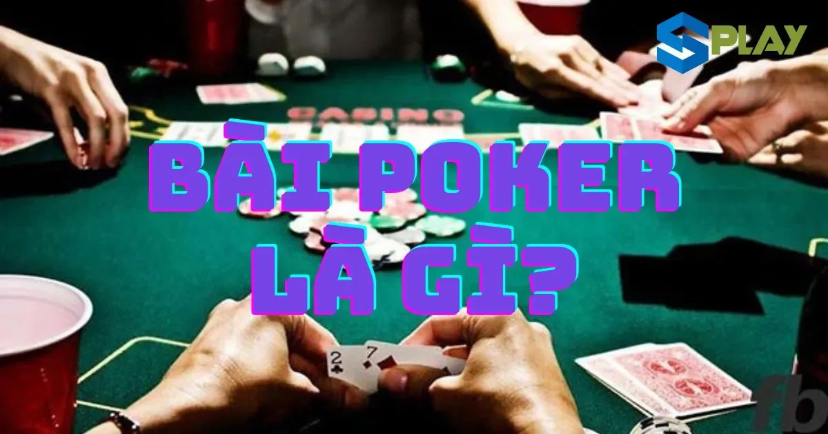 Bài Poker là gì? Chiến thuật chơi poker đỉnh cao